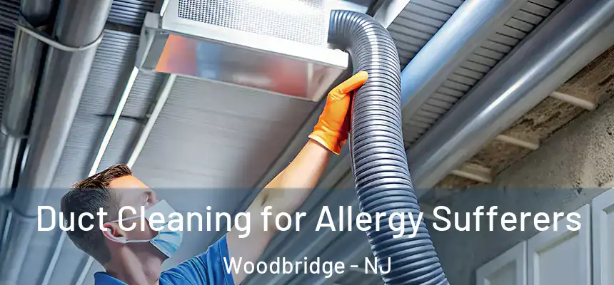  Duct Cleaning for Allergy Sufferers Woodbridge - NJ