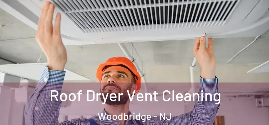  Roof Dryer Vent Cleaning Woodbridge - NJ