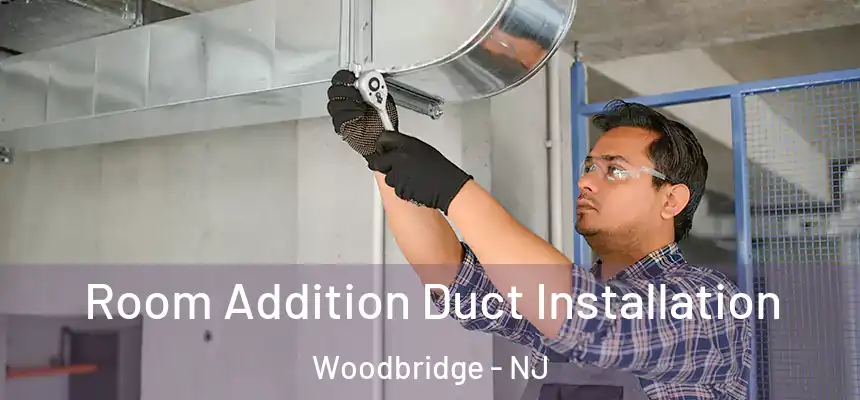  Room Addition Duct Installation Woodbridge - NJ