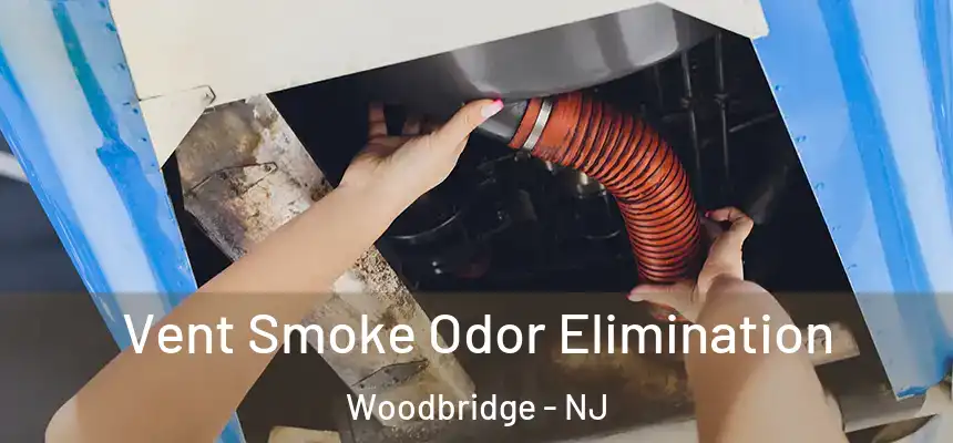 Vent Smoke Odor Elimination Woodbridge - NJ